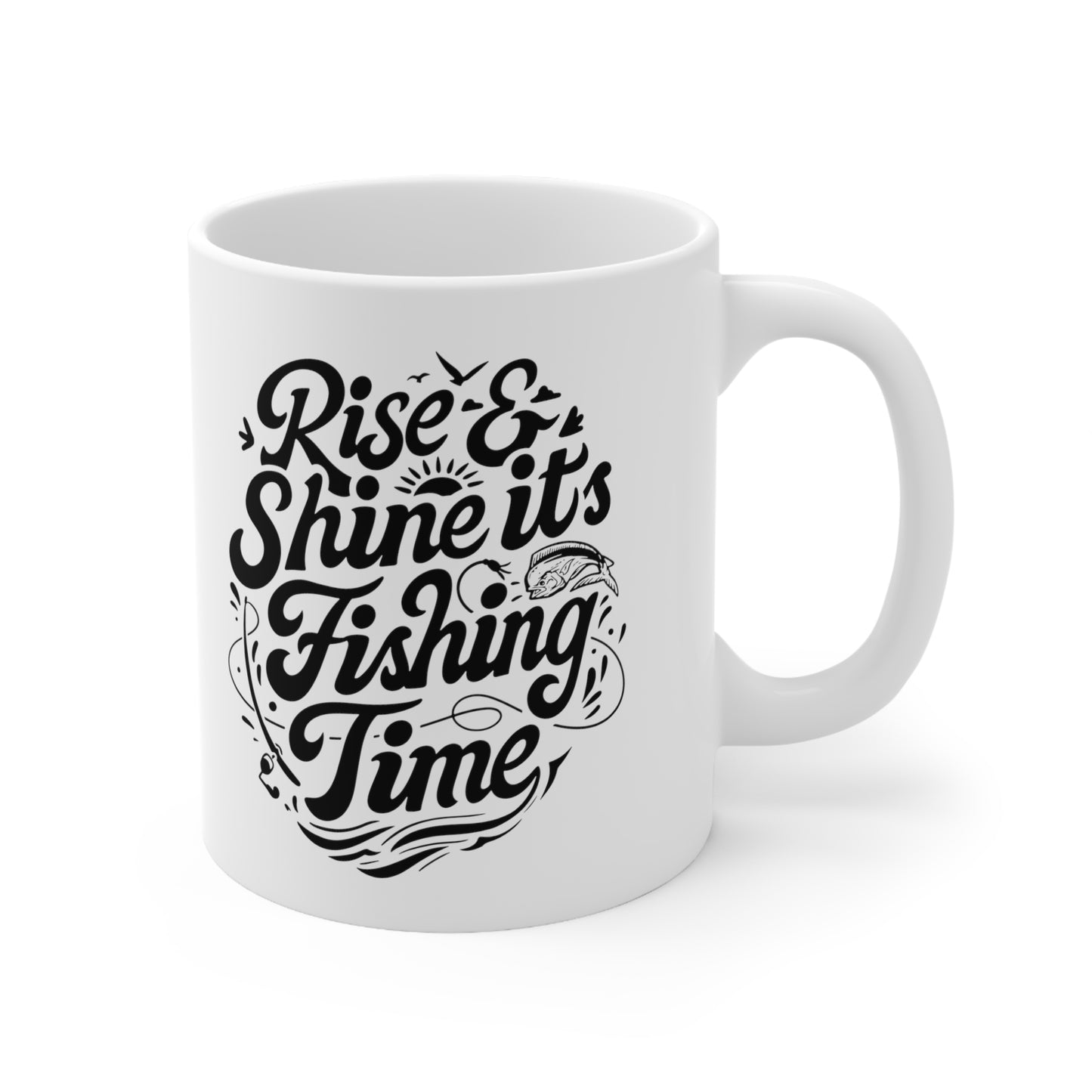 Rise and Shine It's Fishing Time- Ceramic Coffee Cups, 11oz, 15oz